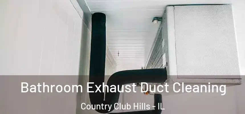  Bathroom Exhaust Duct Cleaning Country Club Hills - IL