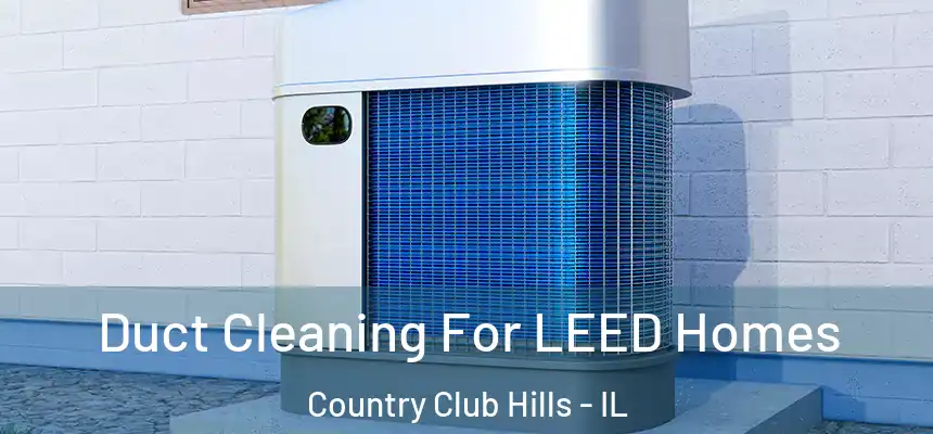  Duct Cleaning For LEED Homes Country Club Hills - IL