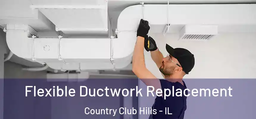 Flexible Ductwork Replacement Country Club Hills - IL