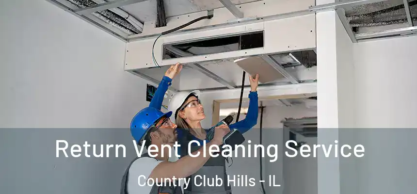 Return Vent Cleaning Service Country Club Hills - IL